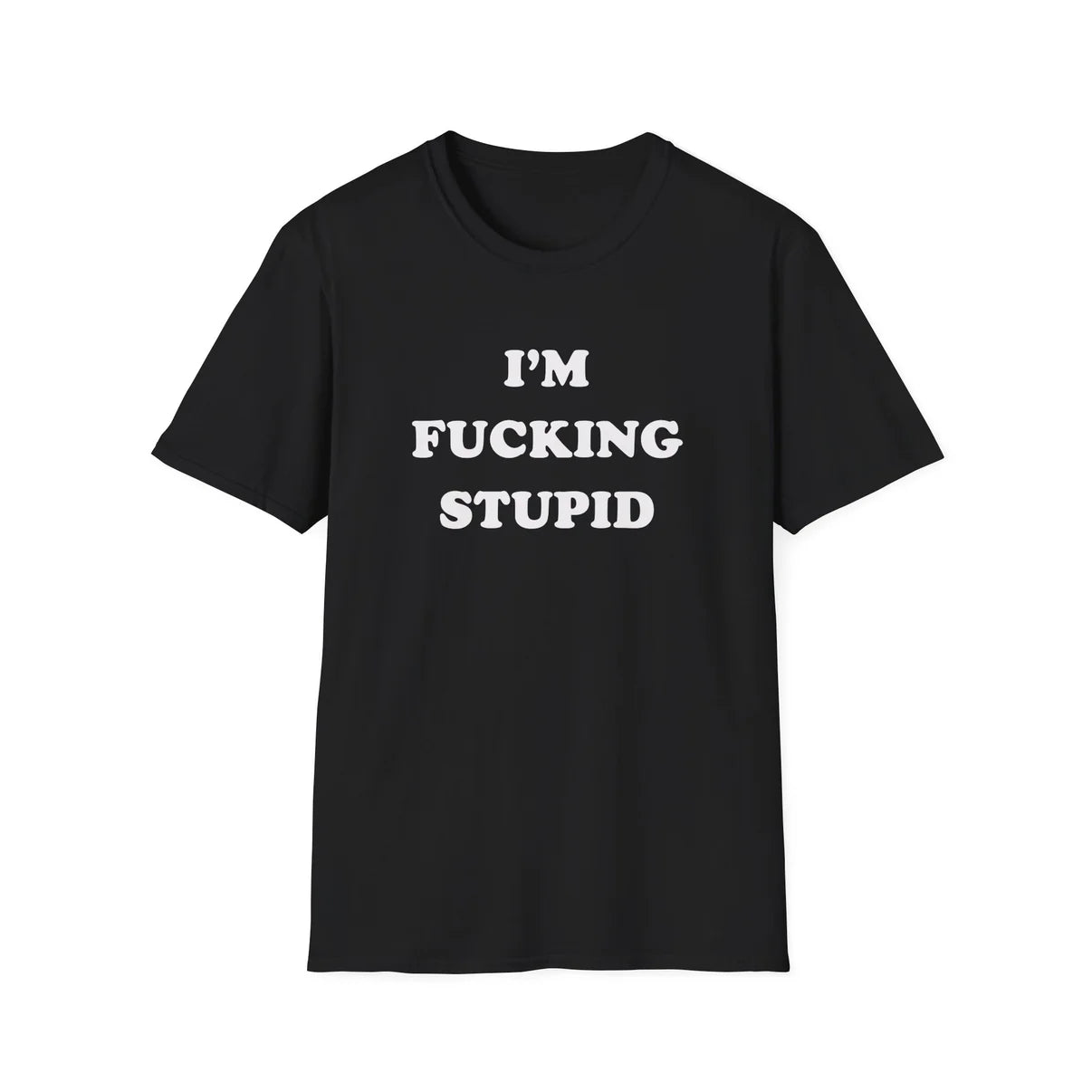 I'm Fucking Stupid - Unisex