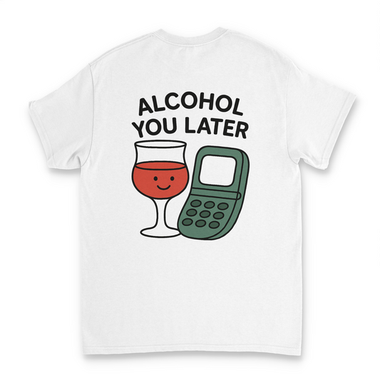 Alcohol You Later - Unisex