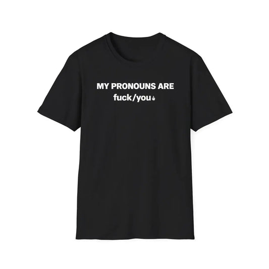 My Pronouns Are Fuck/You - Unisex