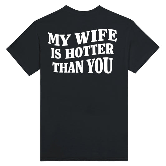 My Wife Is Hotter Than You - T-Shirt