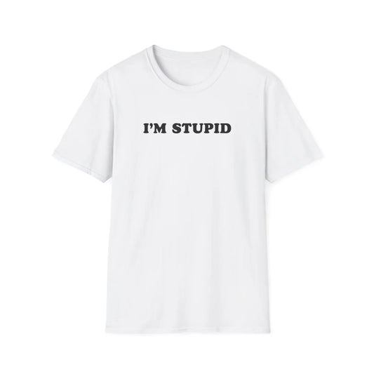 I'm Stupid - Unisex